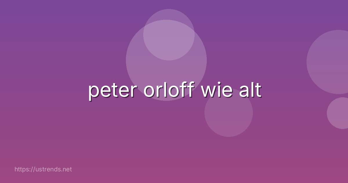 peter orloff wie alt