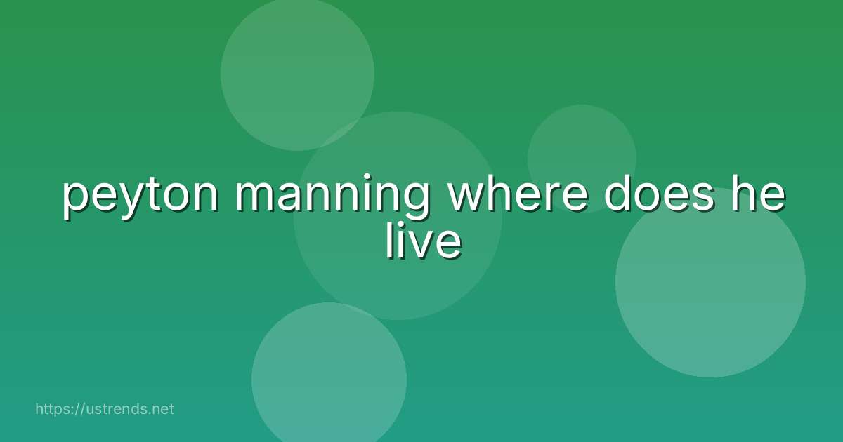peyton manning where does he live