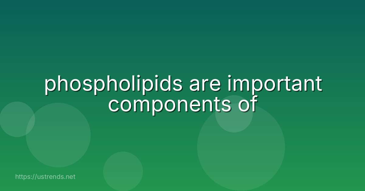 phospholipids are important components of
