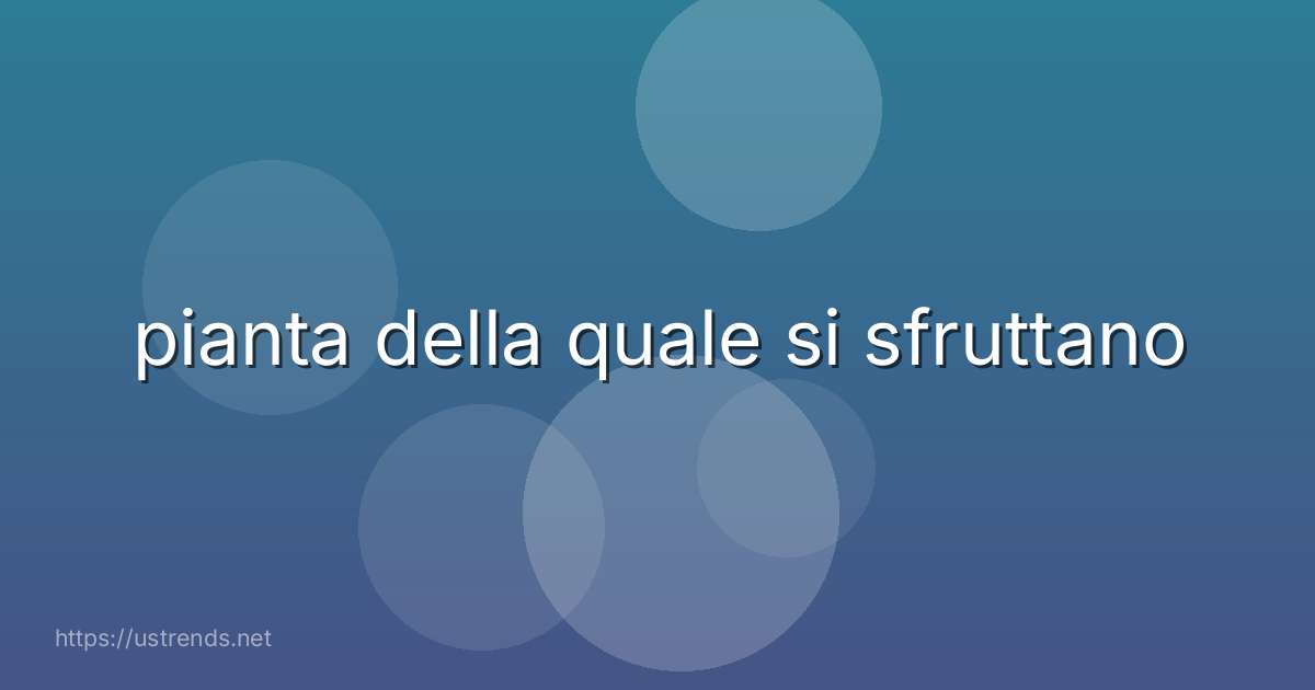 pianta della quale si sfruttano