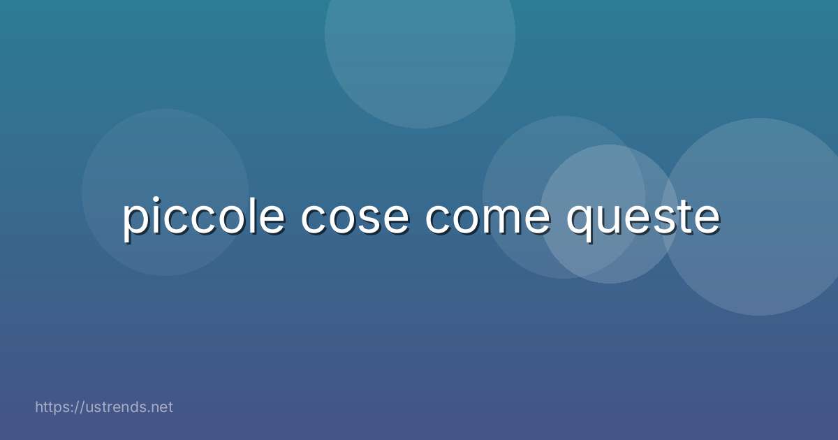 piccole cose come queste