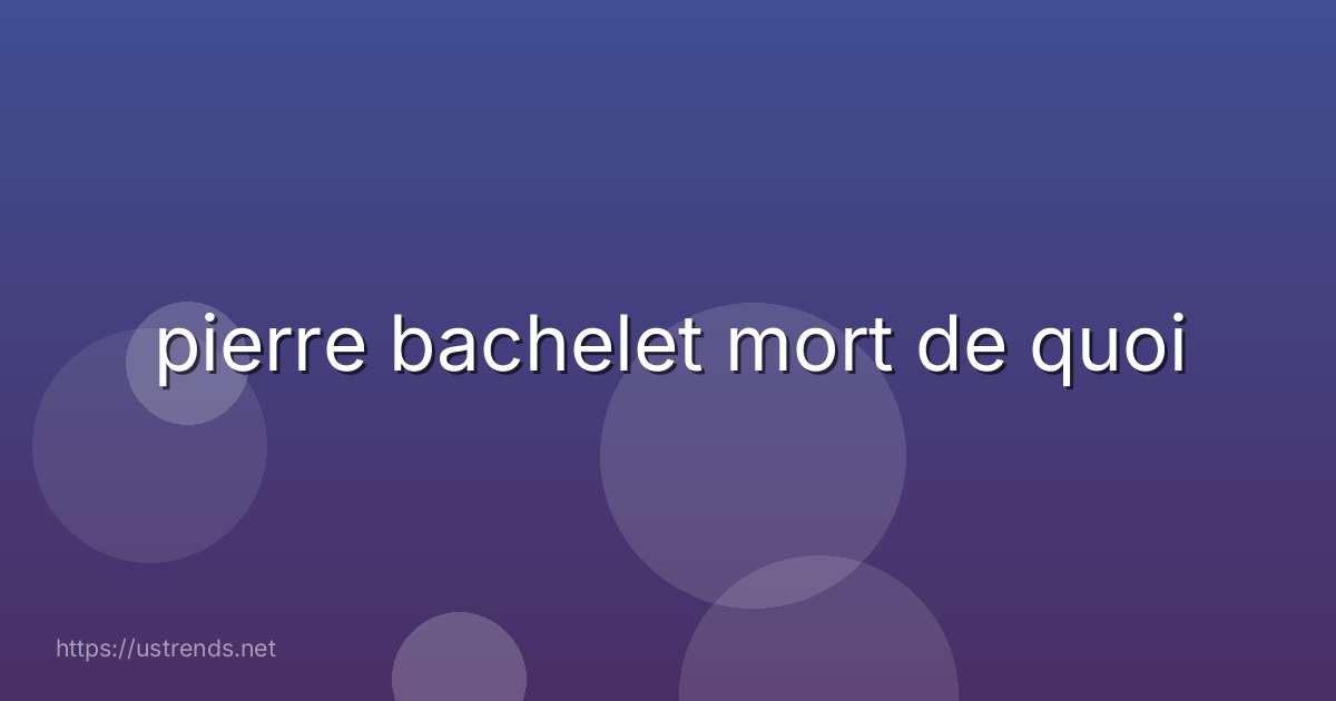 pierre bachelet mort de quoi