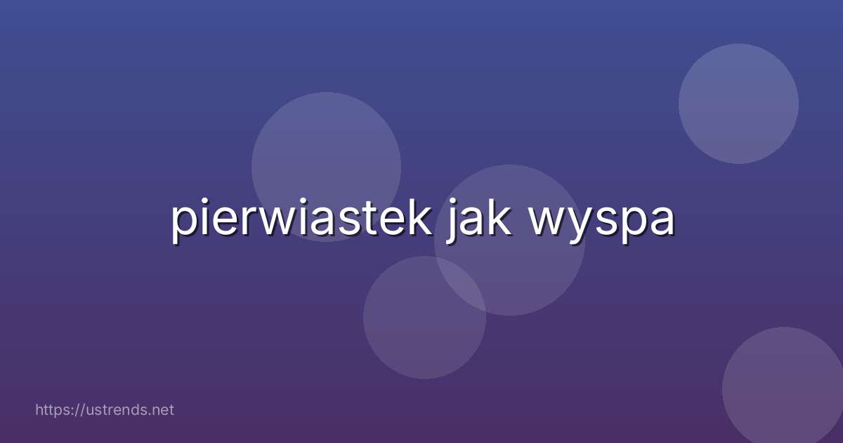 pierwiastek jak wyspa