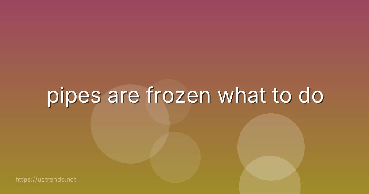 pipes are frozen what to do