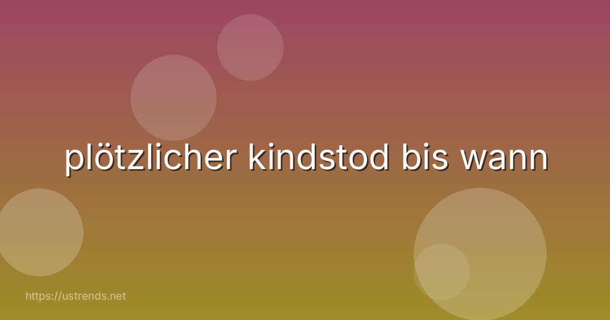 plötzlicher kindstod bis wann