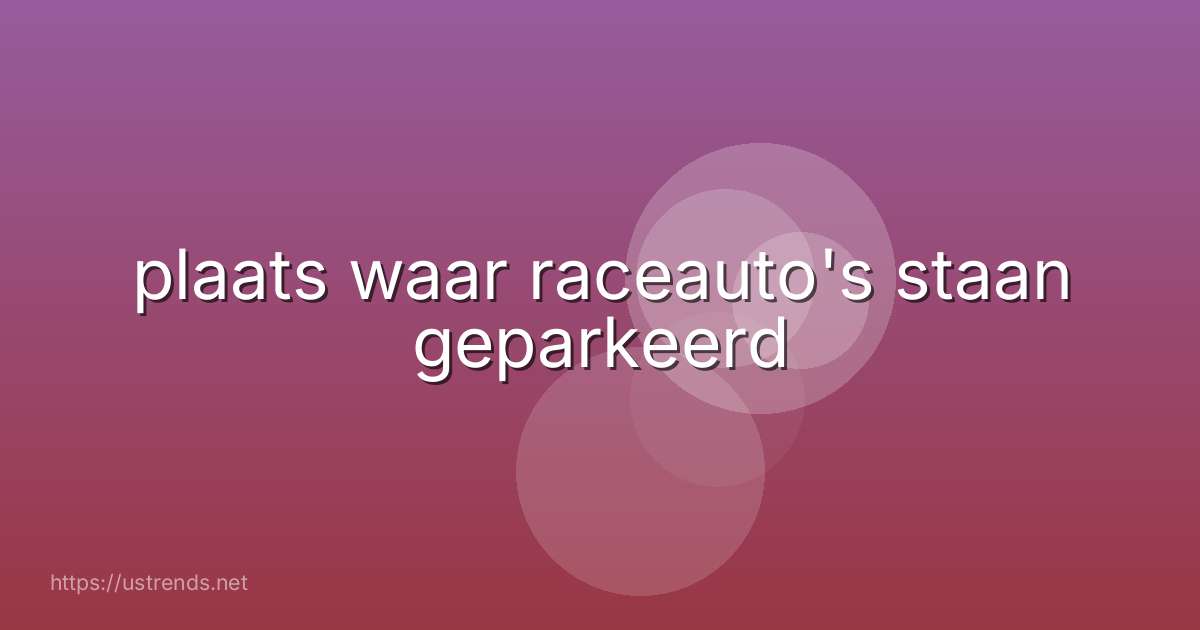 plaats waar raceauto's staan geparkeerd