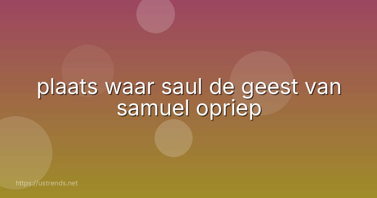 plaats waar saul de geest van samuel opriep