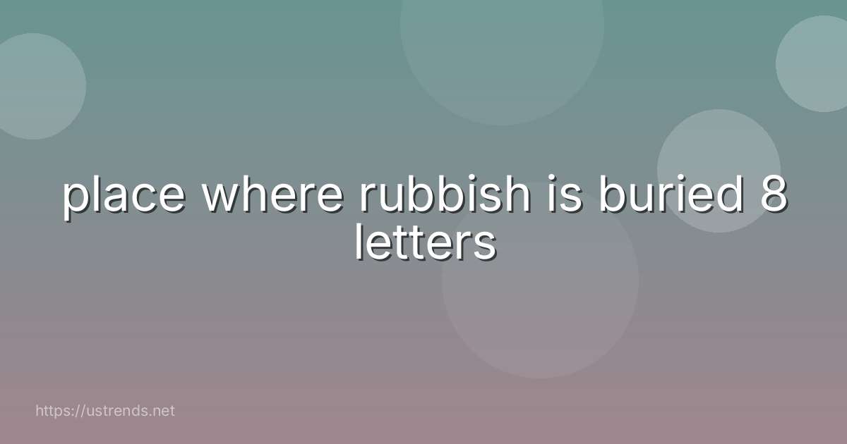 place where rubbish is buried 8 letters