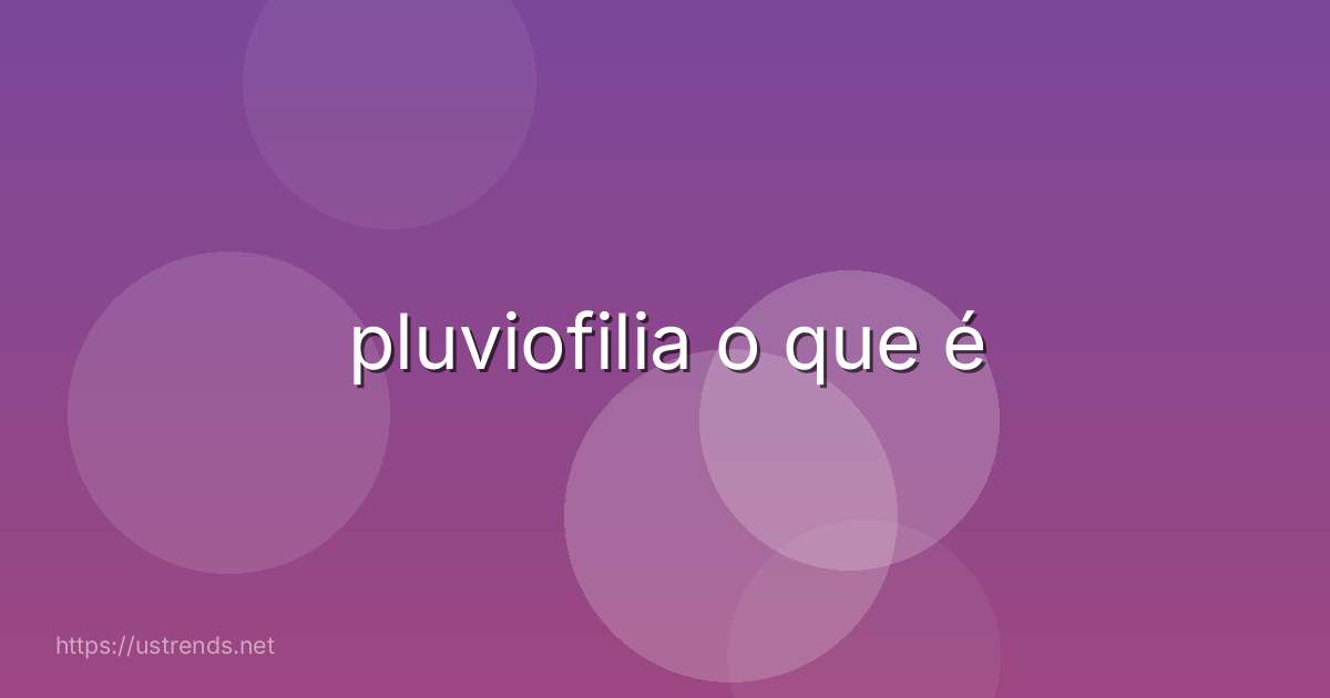 pluviofilia o que é