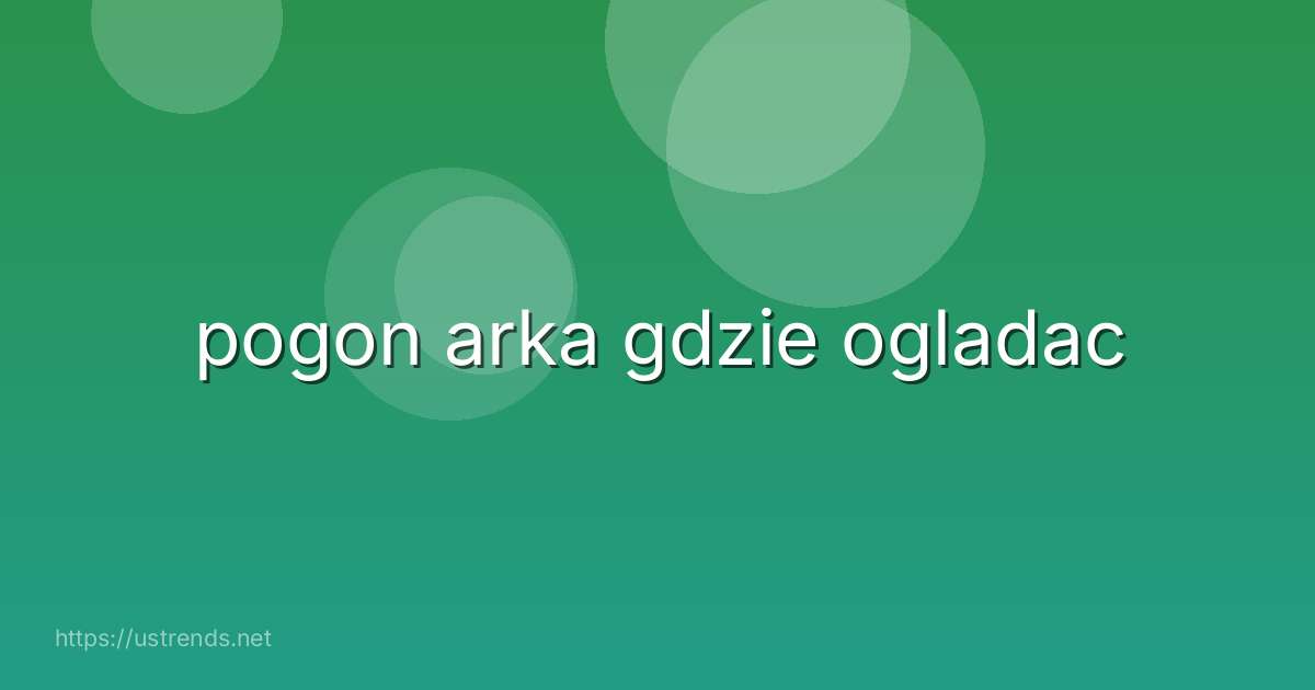 pogon arka gdzie ogladac