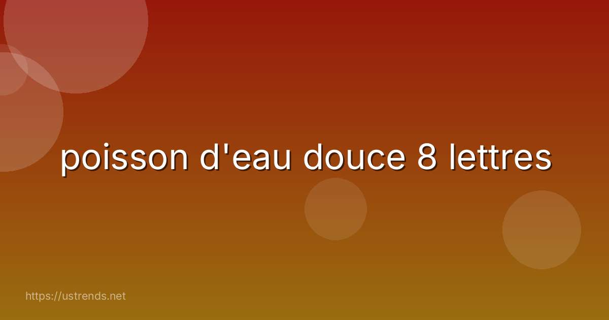 poisson d'eau douce 8 lettres