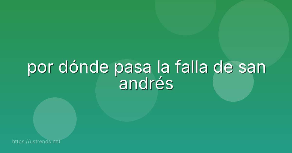 por dónde pasa la falla de san andrés
