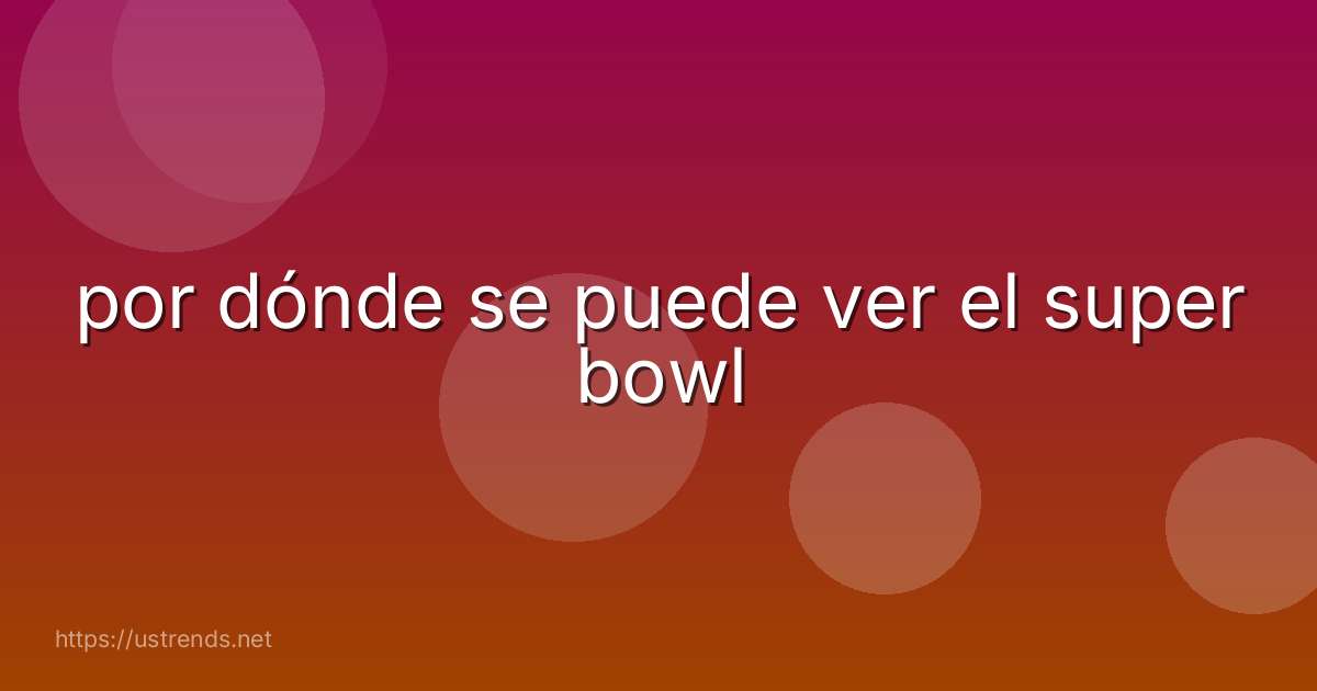 por dónde se puede ver el super bowl