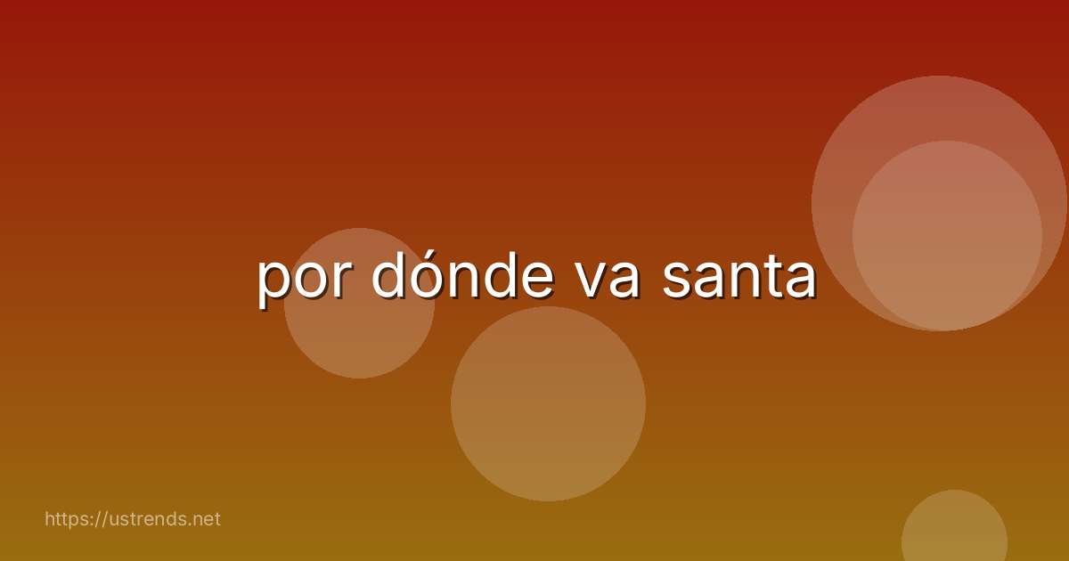 por dónde va santa