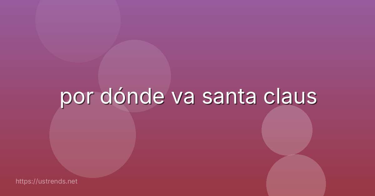 por dónde va santa claus