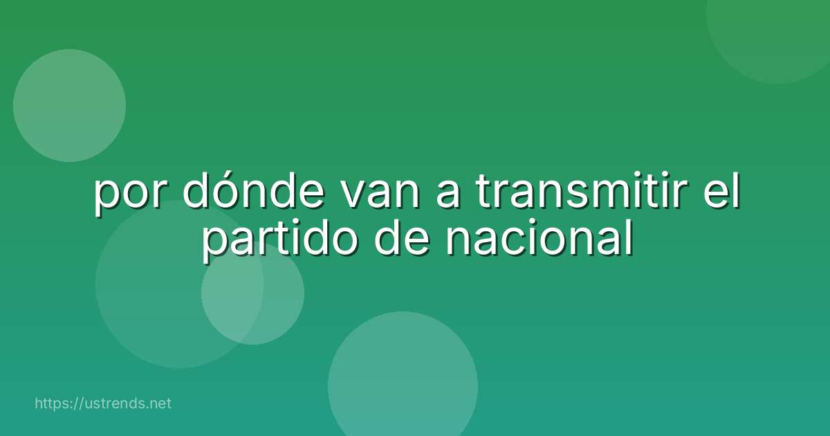 por dónde van a transmitir el partido de nacional