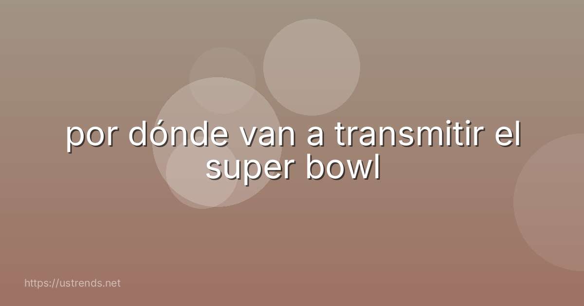 por dónde van a transmitir el super bowl