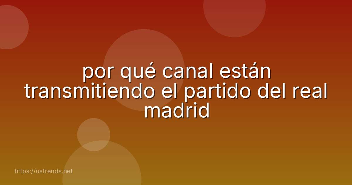 por qué canal están transmitiendo el partido del real madrid