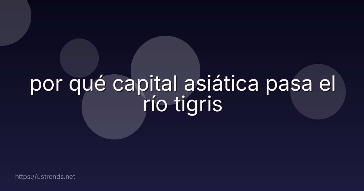 por qué capital asiática pasa el río tigris