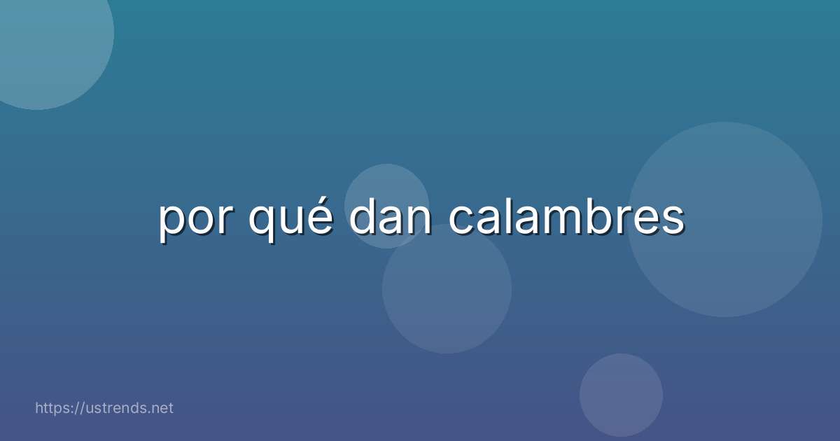 por qué dan calambres