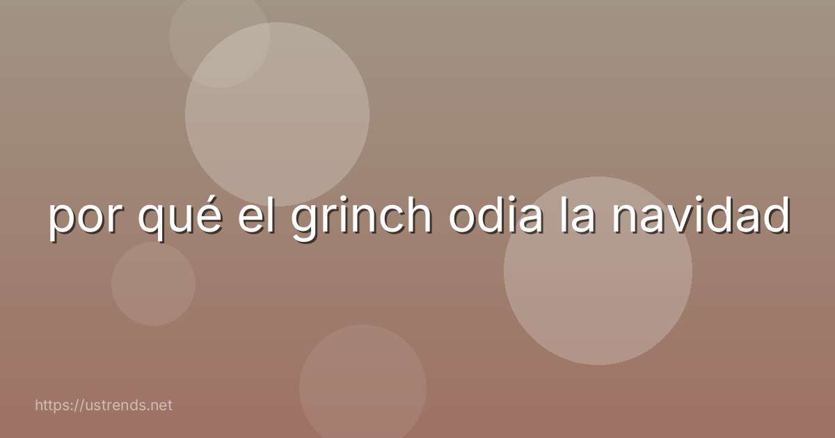 por qué el grinch odia la navidad