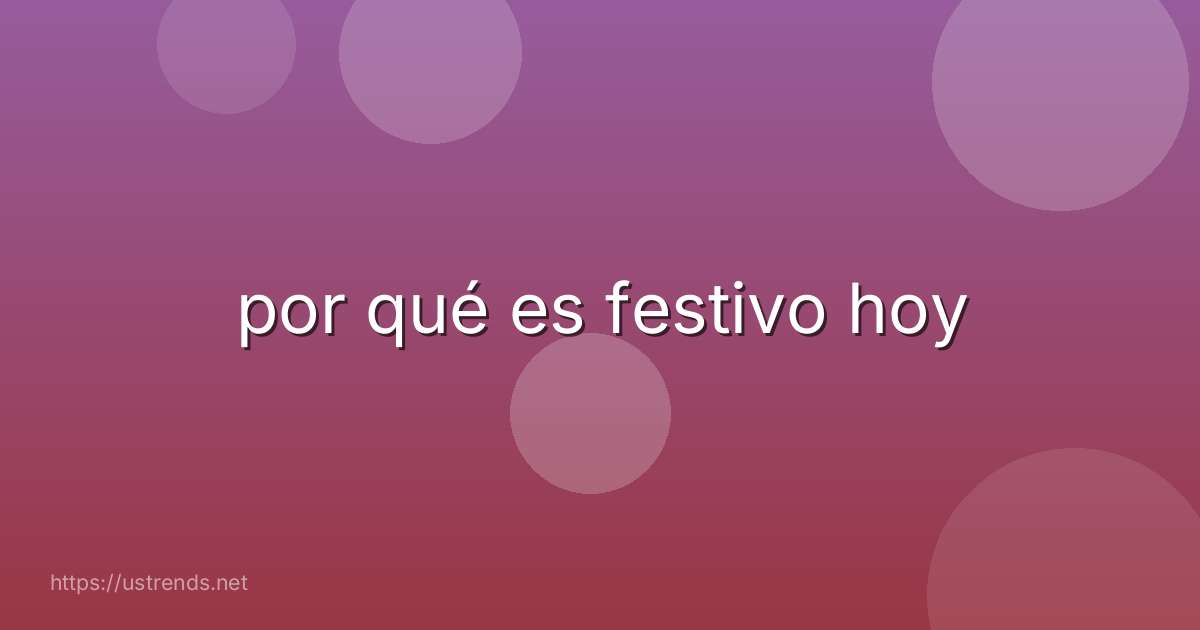 por qué es festivo hoy