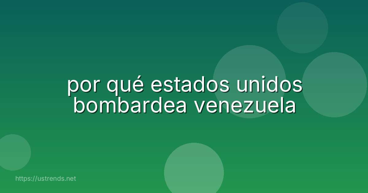 por qué estados unidos bombardea venezuela