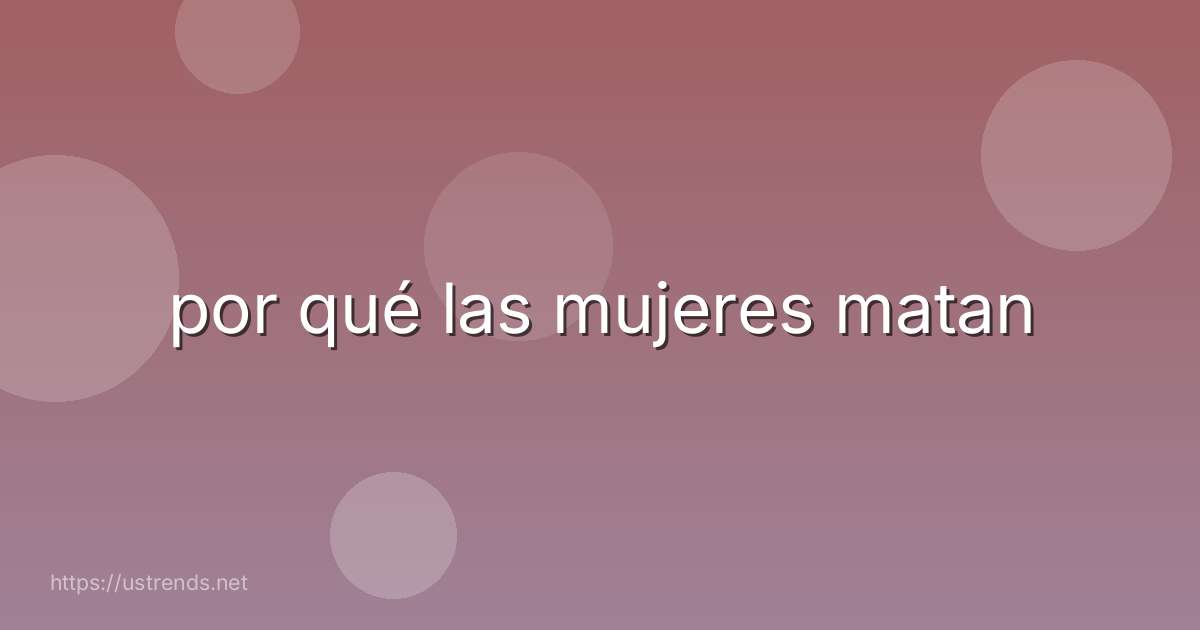 por qué las mujeres matan
