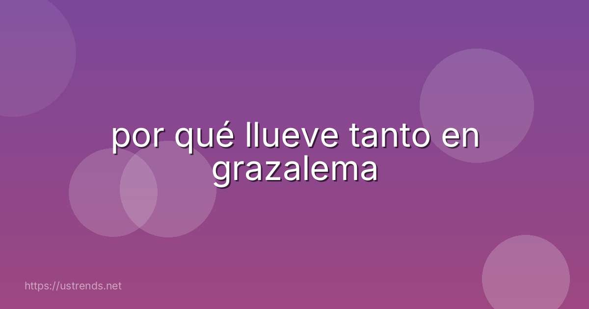 por qué llueve tanto en grazalema