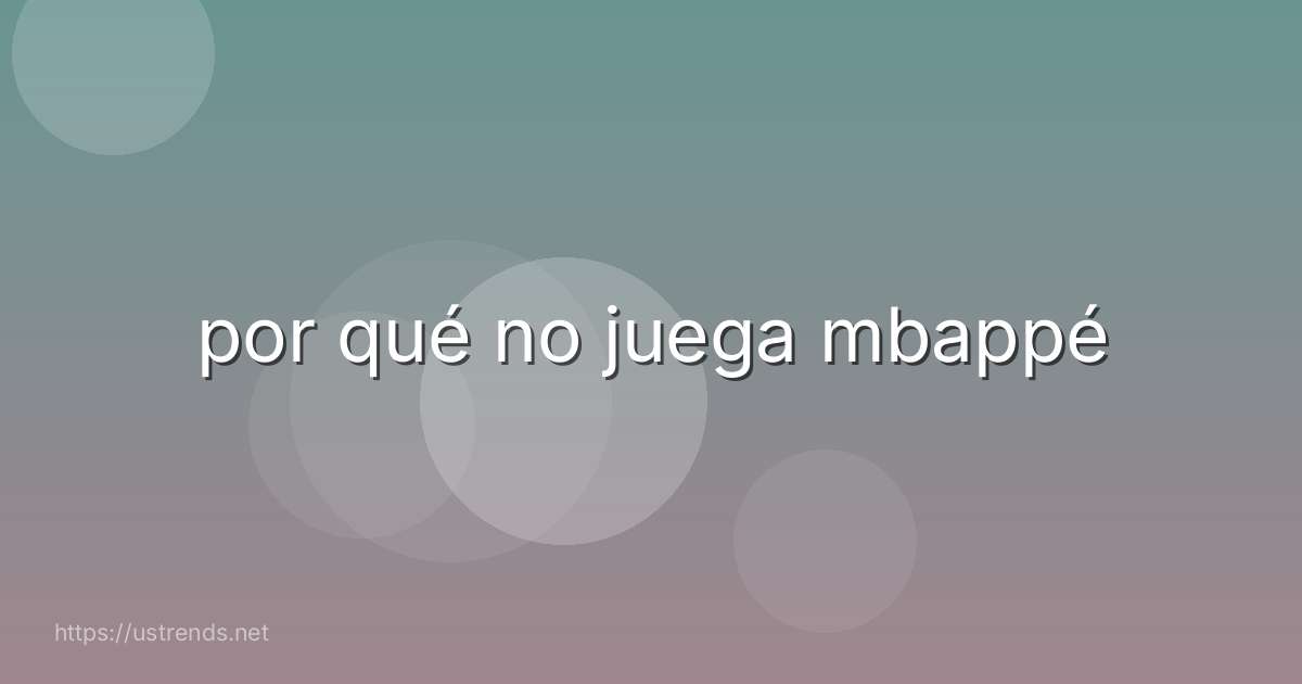por qué no juega mbappé