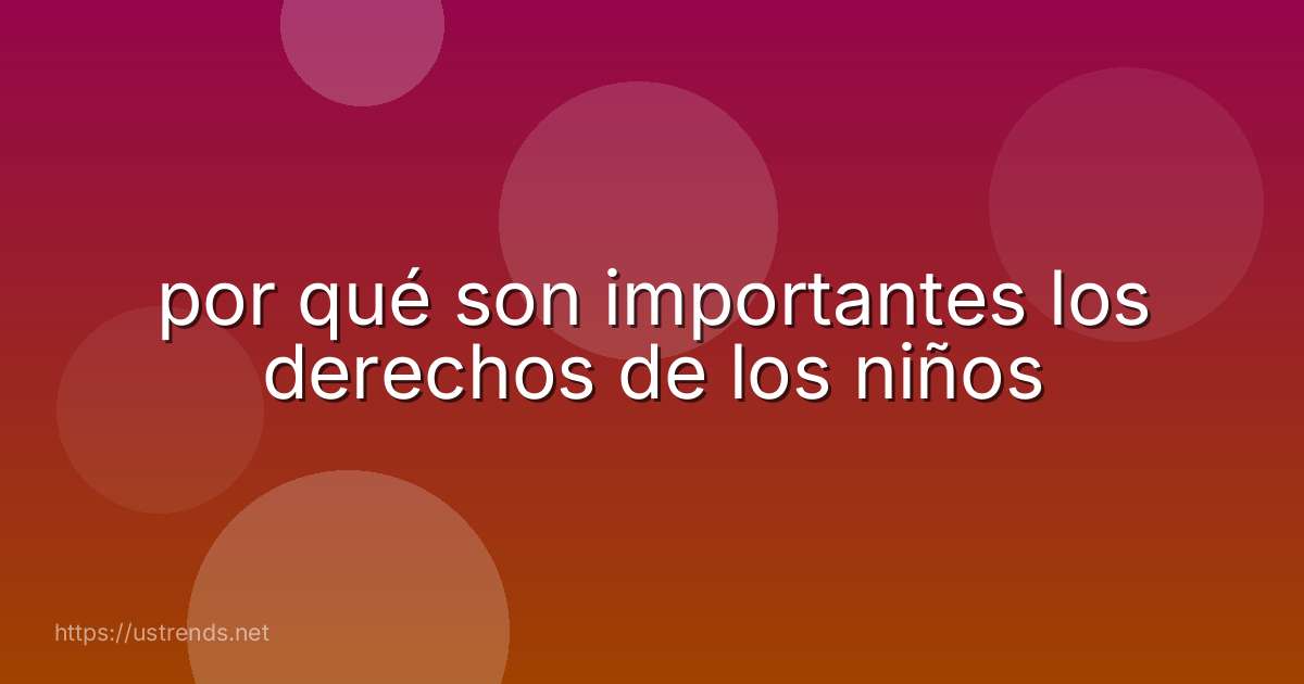 por qué son importantes los derechos de los niños