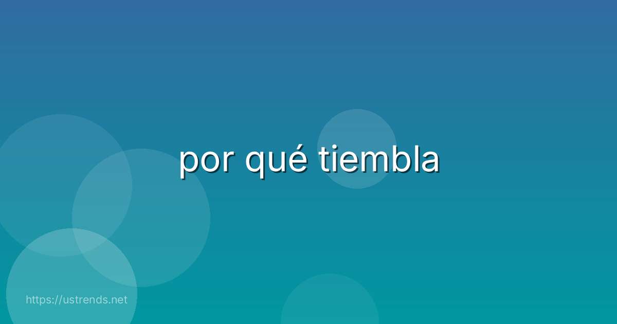 por qué tiembla