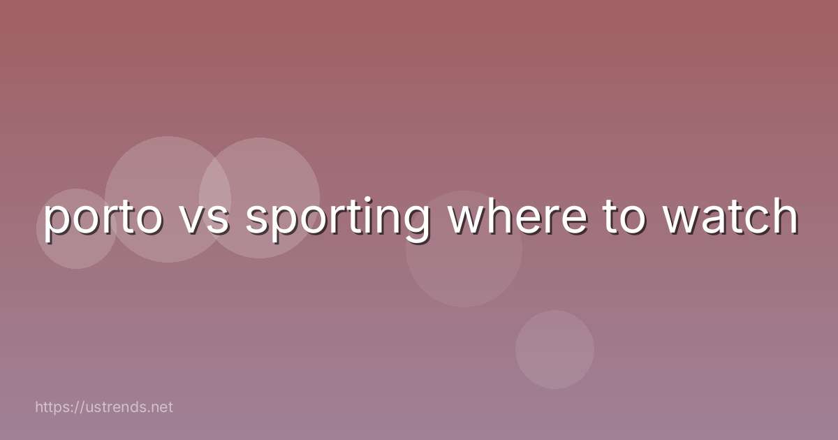 porto vs sporting where to watch
