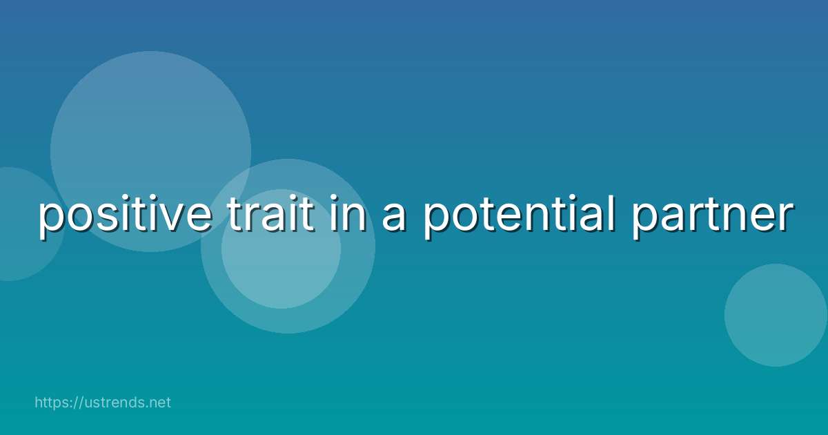 positive trait in a potential partner