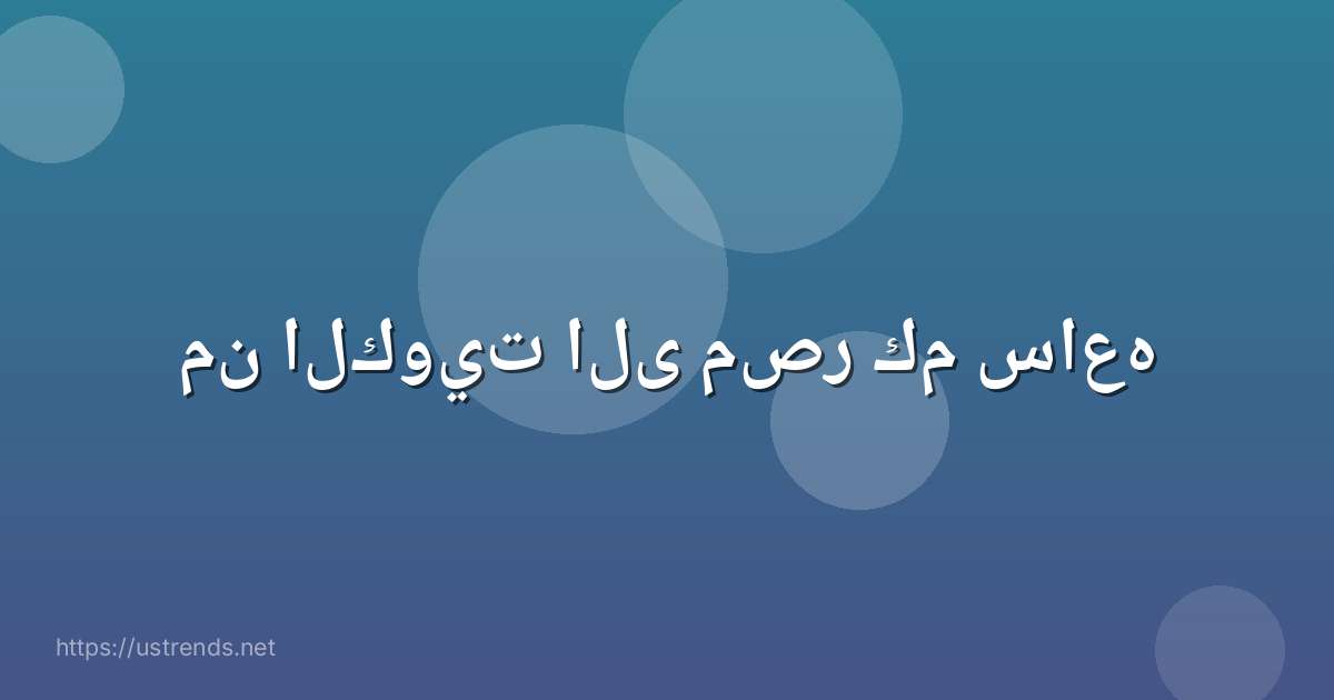 من الكويت الى مصر كم ساعه