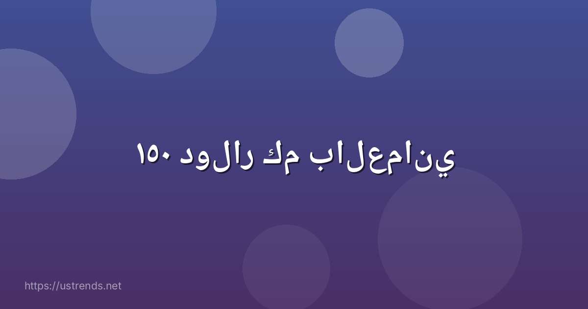 ١٥٠ دولار كم بالعماني
