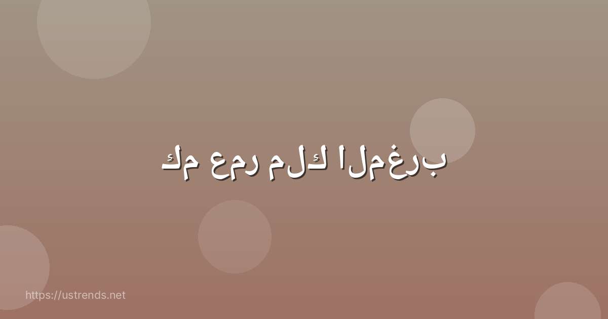كم عمر ملك المغرب