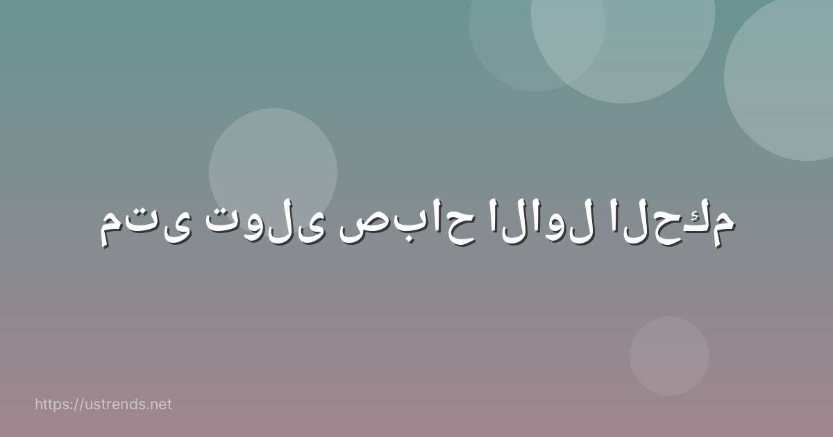 متى تولى صباح الاول الحكم