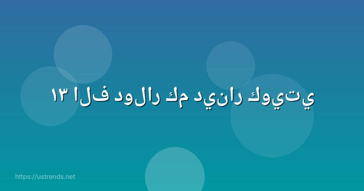 ١٣ الف دولار كم دينار كويتي