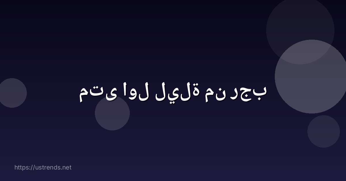 متى اول ليلة من رجب
