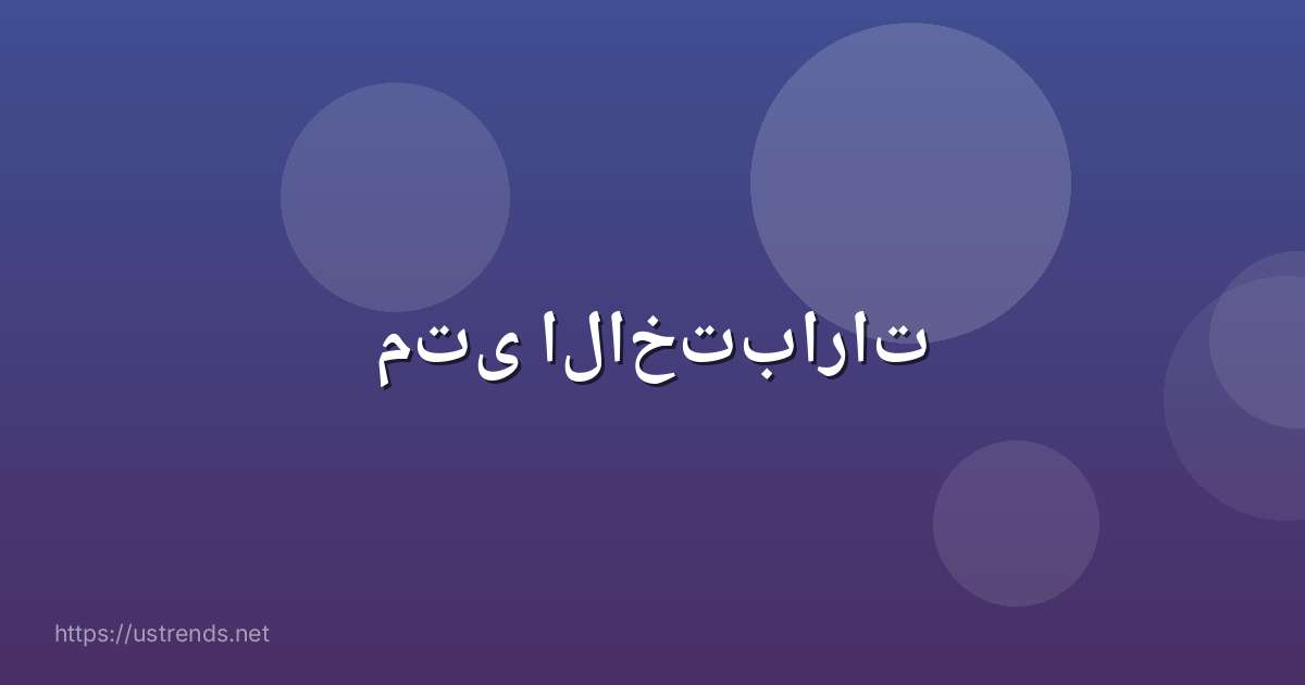 متى الاختبارات