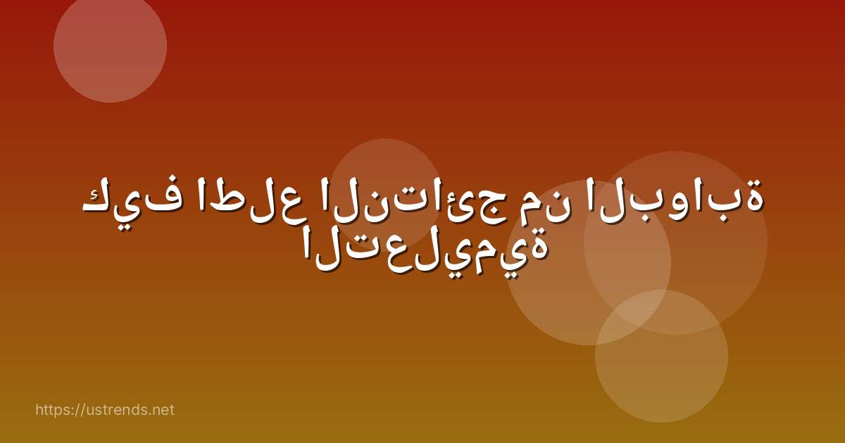 كيف اطلع النتائج من البوابة التعليمية