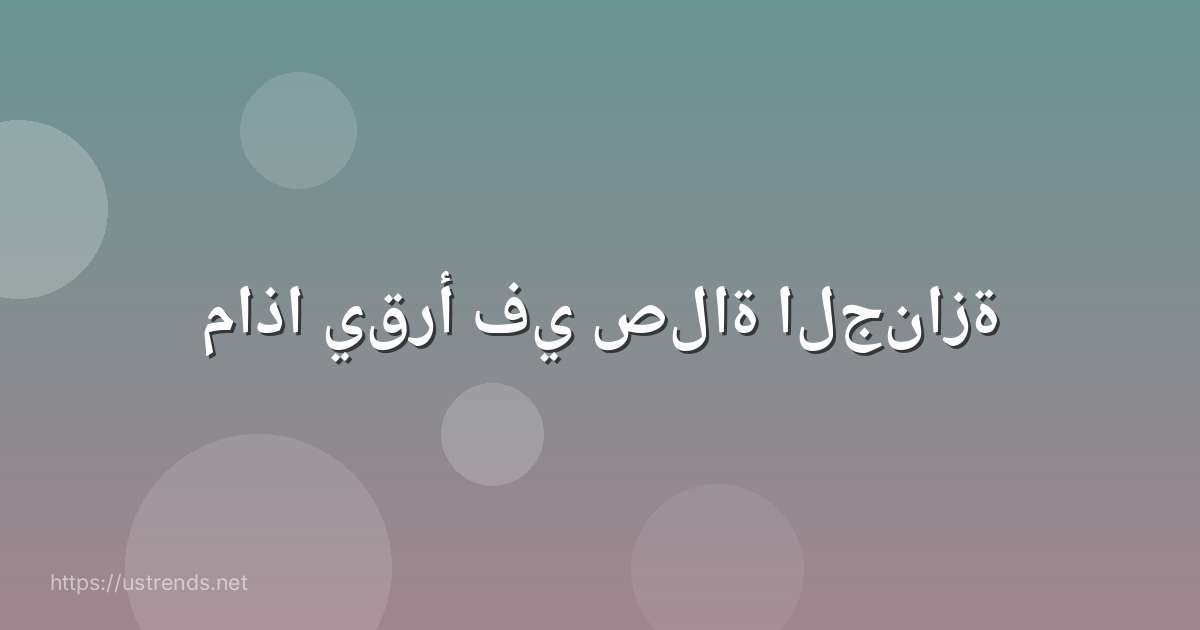 ماذا يقرأ في صلاة الجنازة