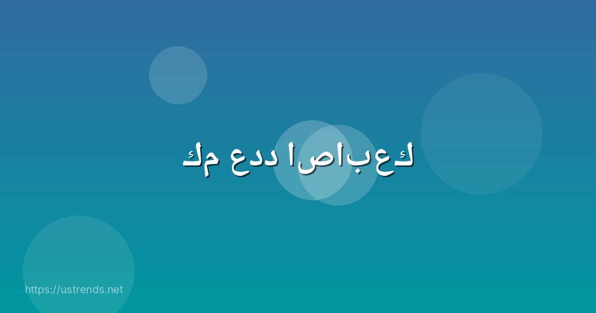 كم عدد اصابعك