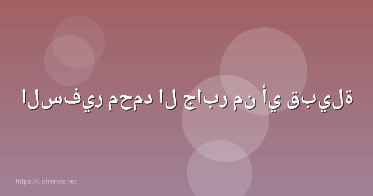 السفير محمد ال جابر من أي قبيلة