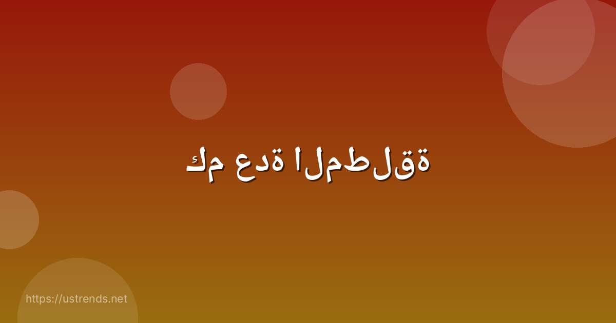 كم عدة المطلقة