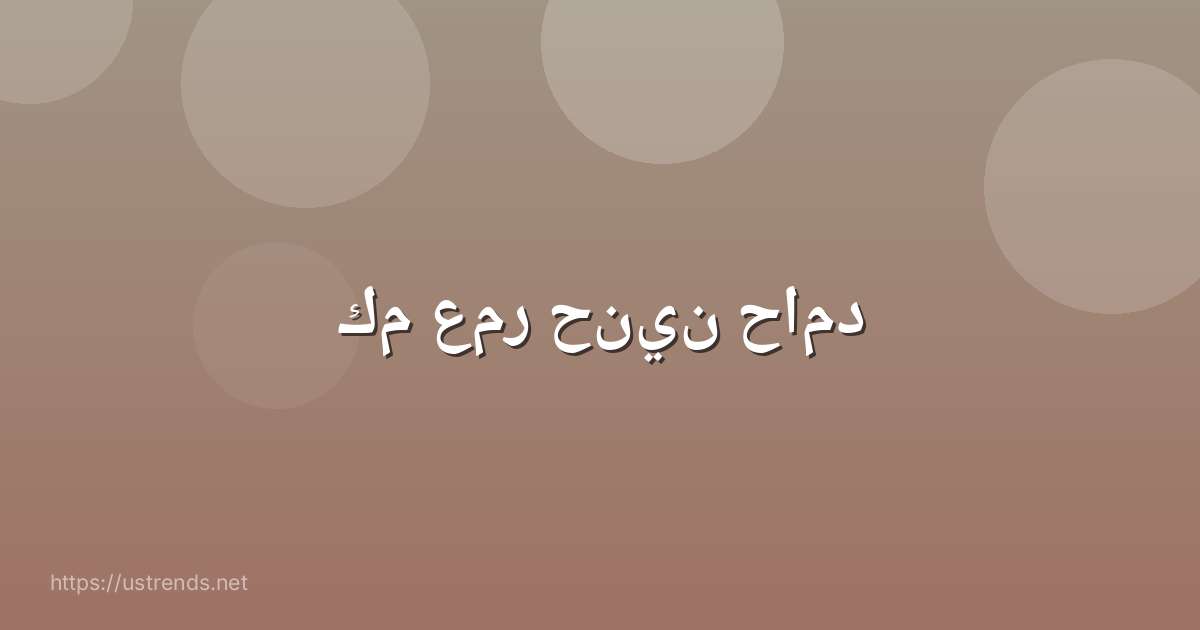 كم عمر حنين حامد