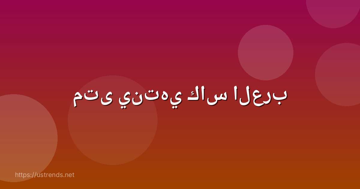 متى ينتهي كاس العرب