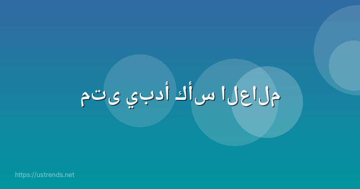 متى يبدأ كأس العالم