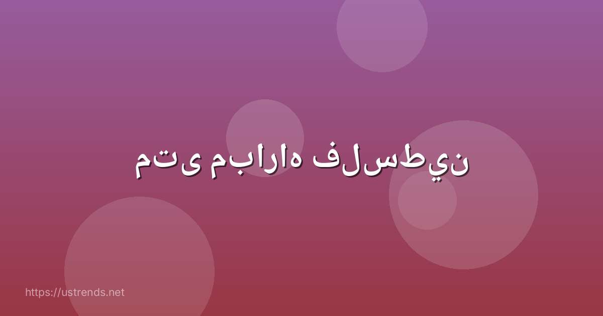 متى مباراه فلسطين